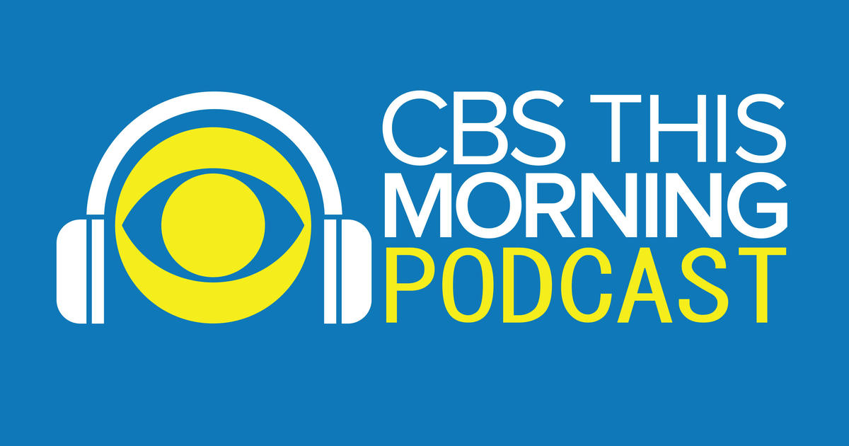 Listen to the "CBS This Morning" podcast - CBS News
